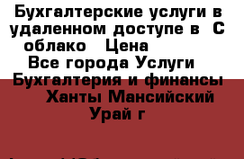 Бухгалтерские услуги в удаленном доступе в 1С облако › Цена ­ 5 000 - Все города Услуги » Бухгалтерия и финансы   . Ханты-Мансийский,Урай г.